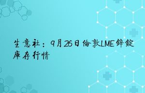 生意社：9月26日伦敦LME锌锭库存行情